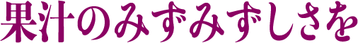 果汁のみずみずしさを