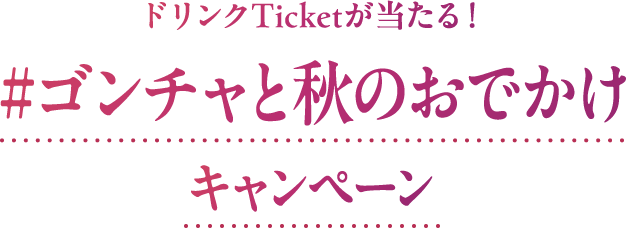 ドリンクTicketが当たる！ #ゴンチャと秋のおでかけ キャンペーン