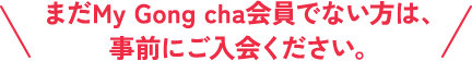 まだMy Gong cha会員でない方は、事前にご入会ください。