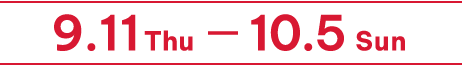 9.11 Thu - 10.5 Sun