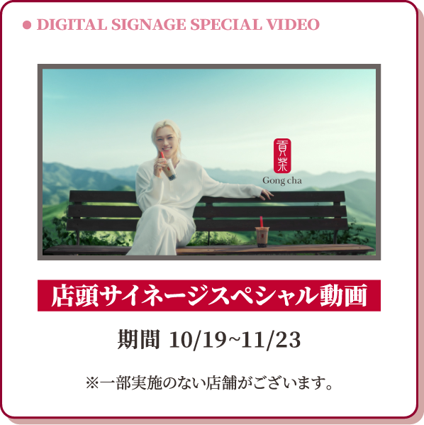 DIGITAL SIGNAGE SPECIAL VIDEO 店頭サイネージスペシャル動画 期間 10/19~11/23 ※一部実施のない店舗がございます。