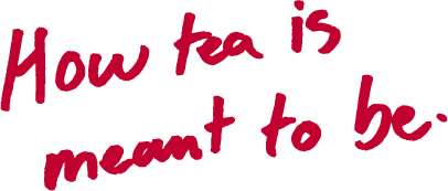 How tea is meant to be.