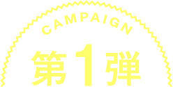CAMPAIGN 第1弾