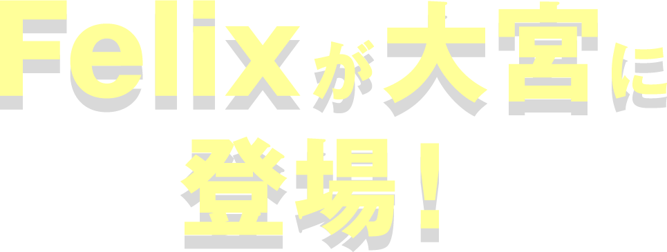 Felixが大宮に登場！