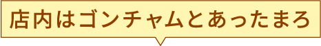 店内はゴンチャムとあったまろ