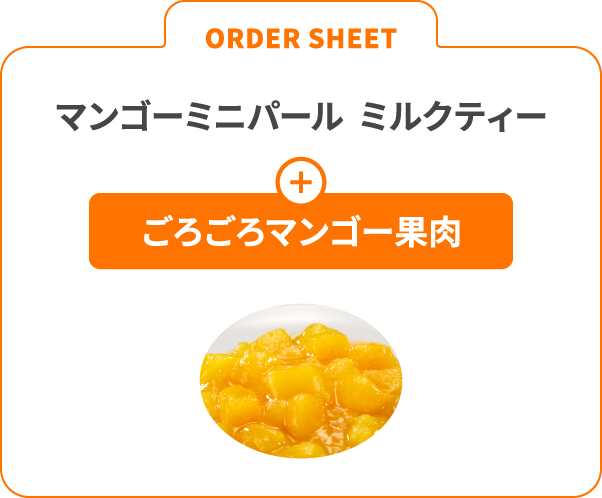 ORDER SHEET マンゴーミニパールミルクティー ＋ ごろごろマンゴー果肉