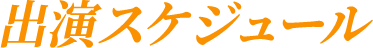 出演スケジュール