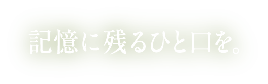 記憶に残るひと口を。