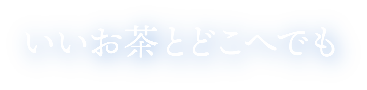 いいお茶とどこへでも