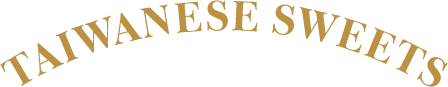 TAIWANESE SWEETS