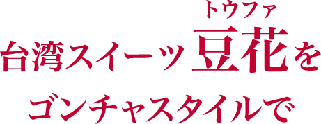台湾スイーツ豆花 トウファ をゴンチャスタイルで